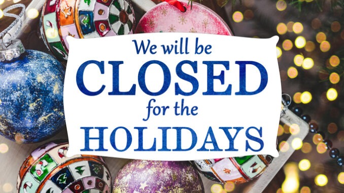 We will be closed for the Holidays